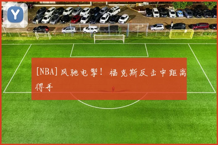 [NBA]风驰电掣！福克斯反击中距离得手
