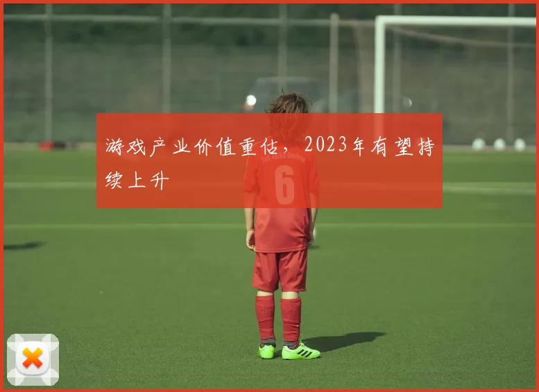 游戏产业价值重估，2023年有望持续上升