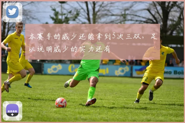 本赛季的威少还能拿到5次三双，足以说明威少的实力还有