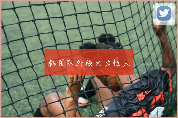 韩国队外线火力惊人